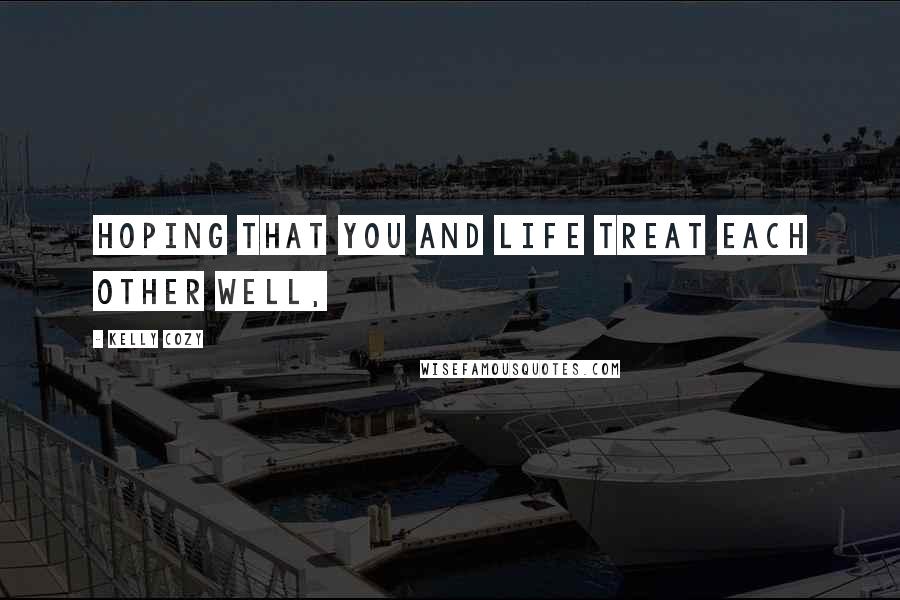 Kelly Cozy Quotes: Hoping that you and life treat each other well,