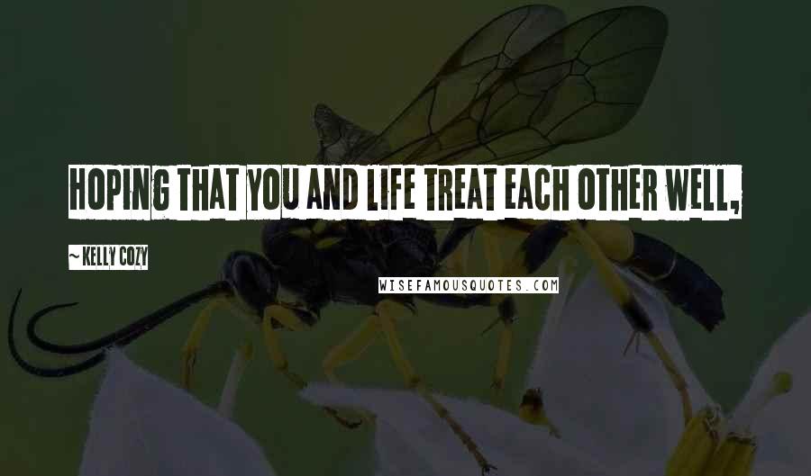 Kelly Cozy Quotes: Hoping that you and life treat each other well,