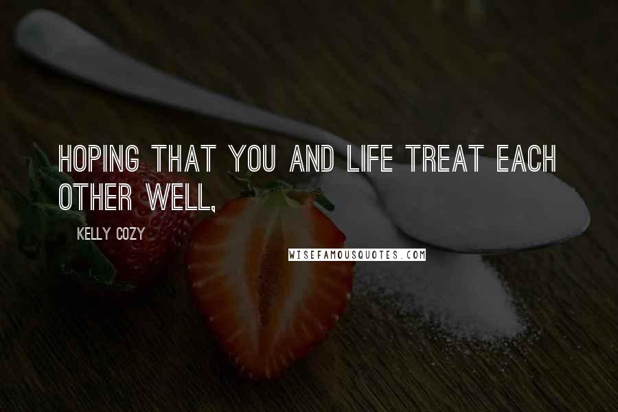 Kelly Cozy Quotes: Hoping that you and life treat each other well,