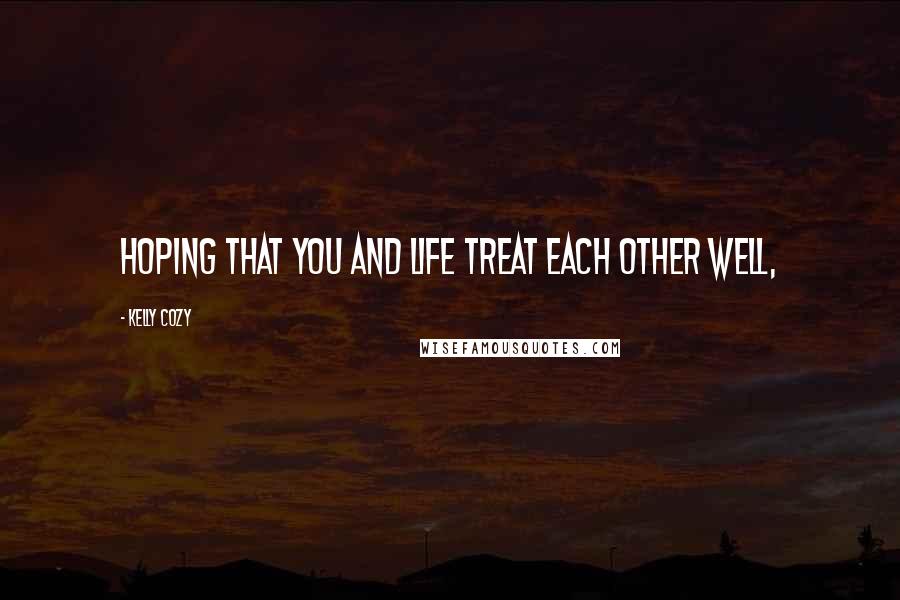 Kelly Cozy Quotes: Hoping that you and life treat each other well,