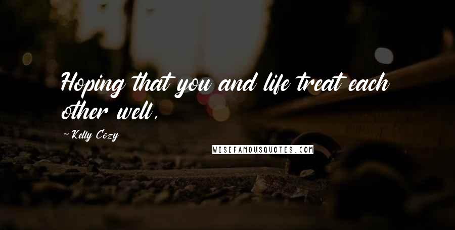 Kelly Cozy Quotes: Hoping that you and life treat each other well,