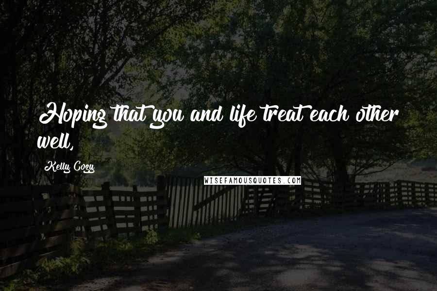 Kelly Cozy Quotes: Hoping that you and life treat each other well,