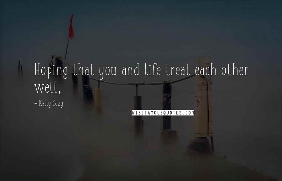 Kelly Cozy Quotes: Hoping that you and life treat each other well,