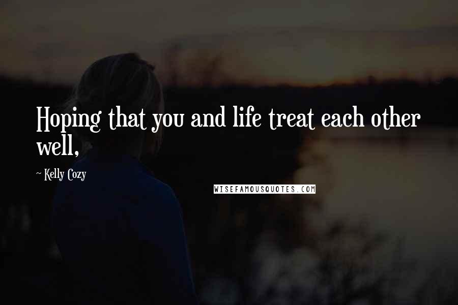 Kelly Cozy Quotes: Hoping that you and life treat each other well,