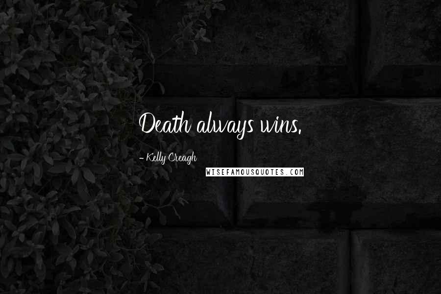 Kelly Creagh Quotes: Death always wins.