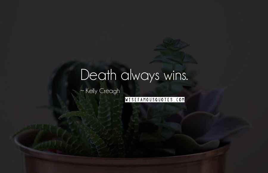 Kelly Creagh Quotes: Death always wins.