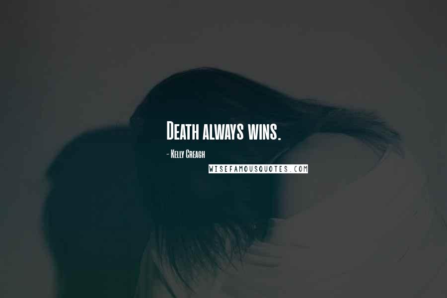 Kelly Creagh Quotes: Death always wins.