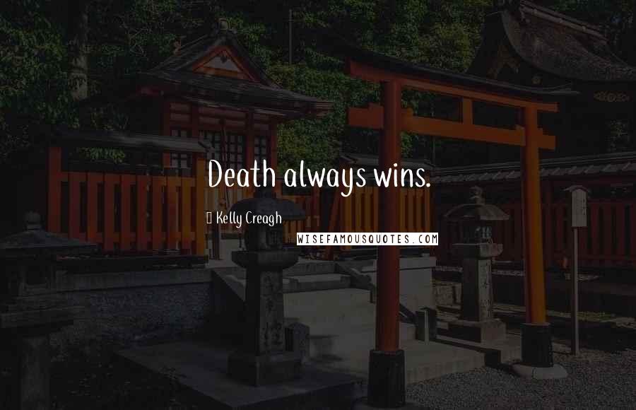 Kelly Creagh Quotes: Death always wins.