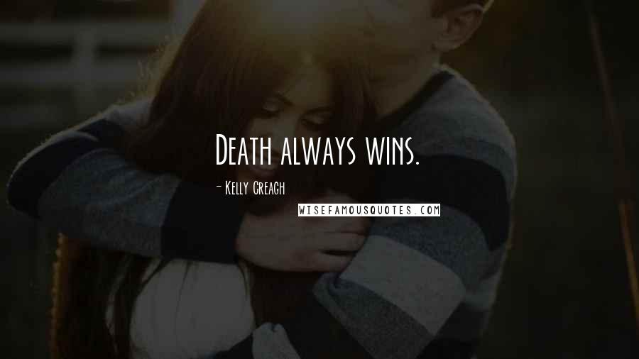 Kelly Creagh Quotes: Death always wins.