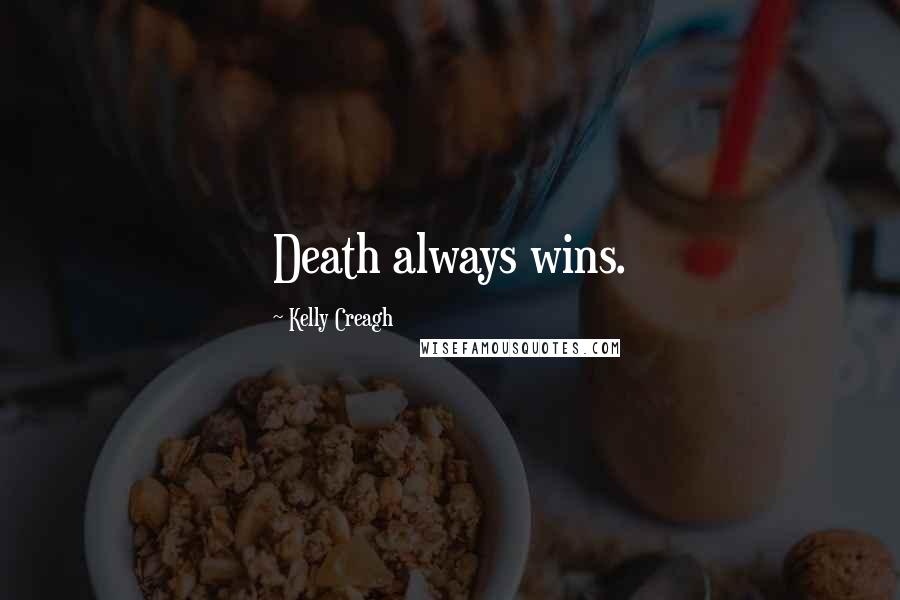 Kelly Creagh Quotes: Death always wins.