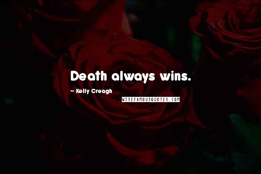 Kelly Creagh Quotes: Death always wins.