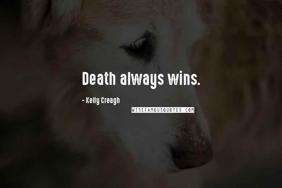 Kelly Creagh Quotes: Death always wins.
