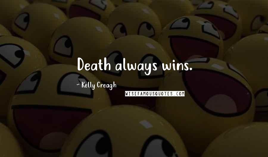 Kelly Creagh Quotes: Death always wins.