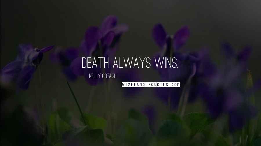 Kelly Creagh Quotes: Death always wins.