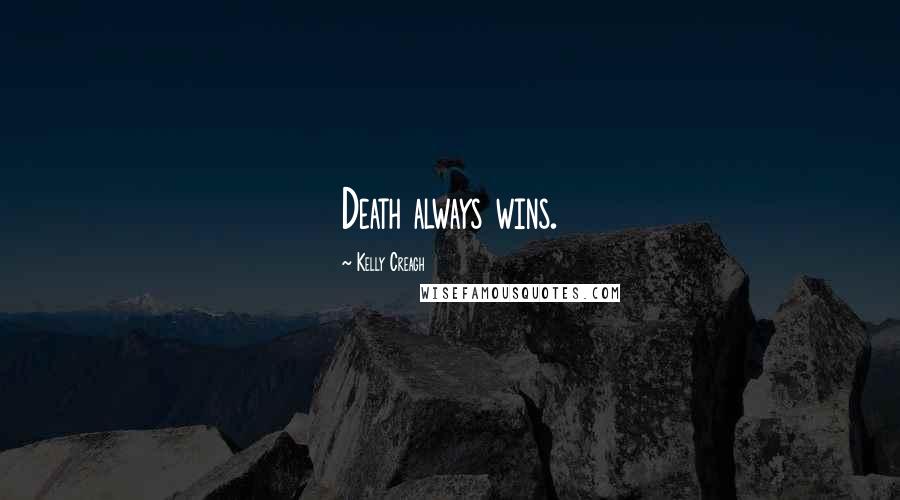 Kelly Creagh Quotes: Death always wins.