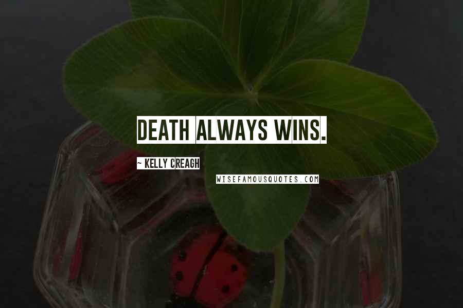 Kelly Creagh Quotes: Death always wins.