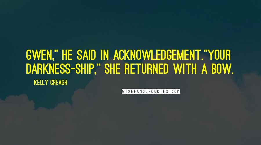 Kelly Creagh Quotes: Gwen," he said in acknowledgement."Your darkness-ship," she returned with a bow.