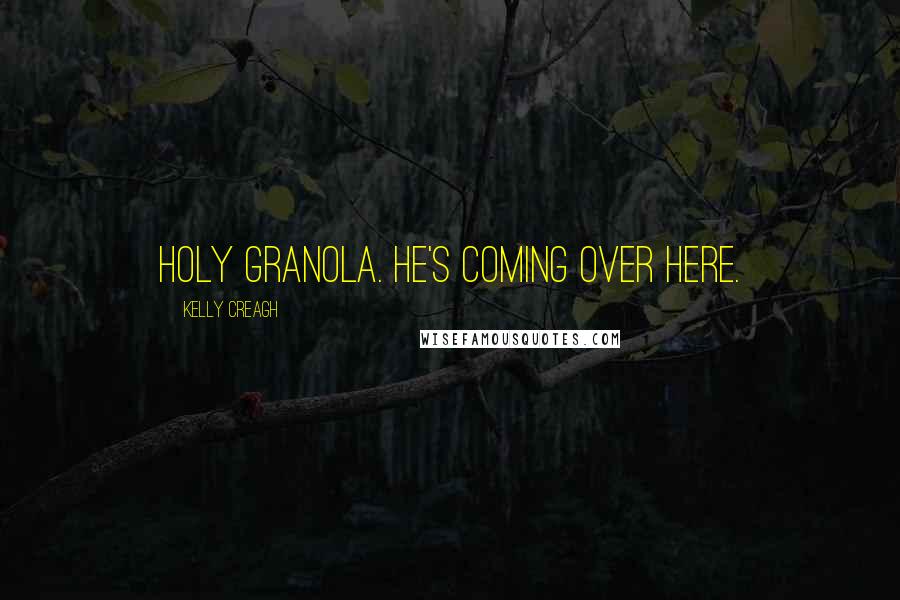 Kelly Creagh Quotes: Holy granola. He's coming over here.