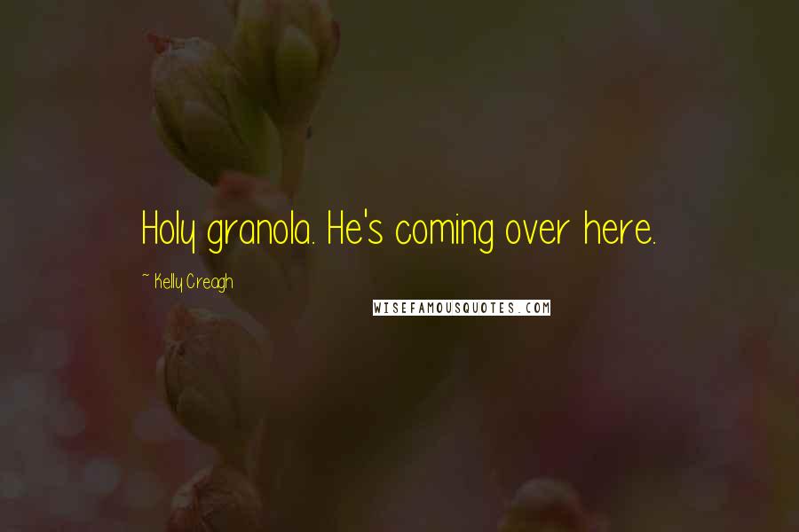 Kelly Creagh Quotes: Holy granola. He's coming over here.