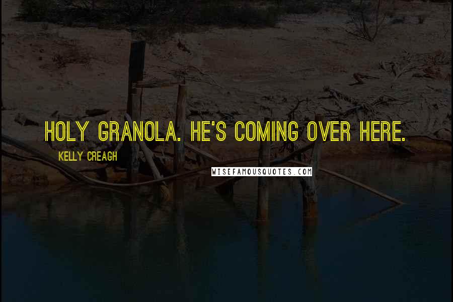 Kelly Creagh Quotes: Holy granola. He's coming over here.