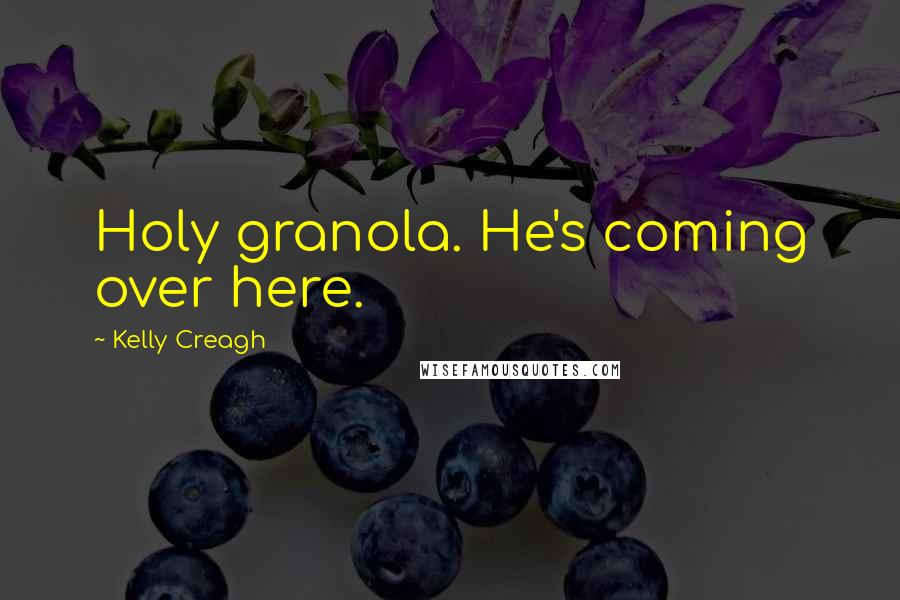 Kelly Creagh Quotes: Holy granola. He's coming over here.