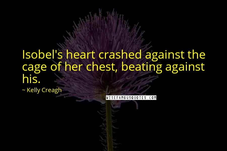 Kelly Creagh Quotes: Isobel's heart crashed against the cage of her chest, beating against his.