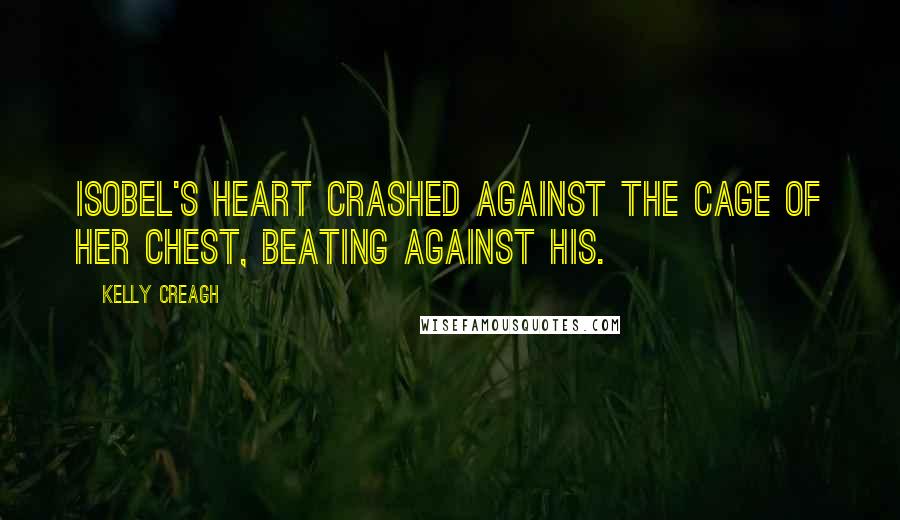 Kelly Creagh Quotes: Isobel's heart crashed against the cage of her chest, beating against his.