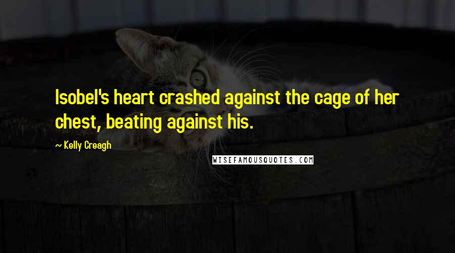 Kelly Creagh Quotes: Isobel's heart crashed against the cage of her chest, beating against his.