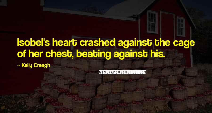 Kelly Creagh Quotes: Isobel's heart crashed against the cage of her chest, beating against his.