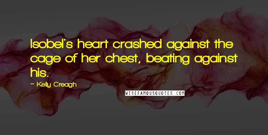 Kelly Creagh Quotes: Isobel's heart crashed against the cage of her chest, beating against his.