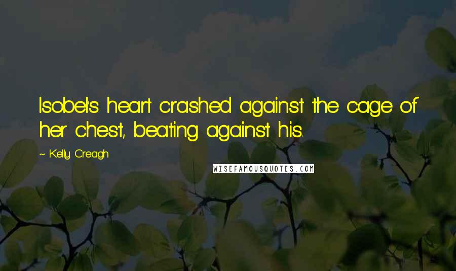 Kelly Creagh Quotes: Isobel's heart crashed against the cage of her chest, beating against his.