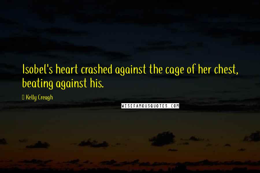 Kelly Creagh Quotes: Isobel's heart crashed against the cage of her chest, beating against his.