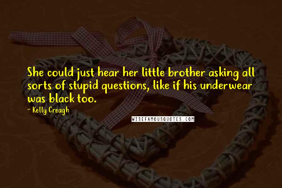 Kelly Creagh Quotes: She could just hear her little brother asking all sorts of stupid questions, like if his underwear was black too.