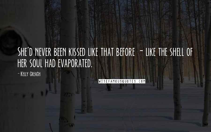 Kelly Creagh Quotes: She'd never been kissed like that before - like the shell of her soul had evaporated.