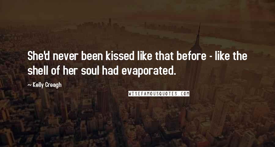 Kelly Creagh Quotes: She'd never been kissed like that before - like the shell of her soul had evaporated.