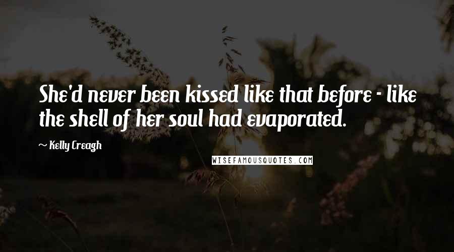 Kelly Creagh Quotes: She'd never been kissed like that before - like the shell of her soul had evaporated.