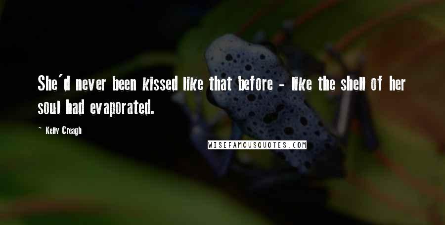 Kelly Creagh Quotes: She'd never been kissed like that before - like the shell of her soul had evaporated.