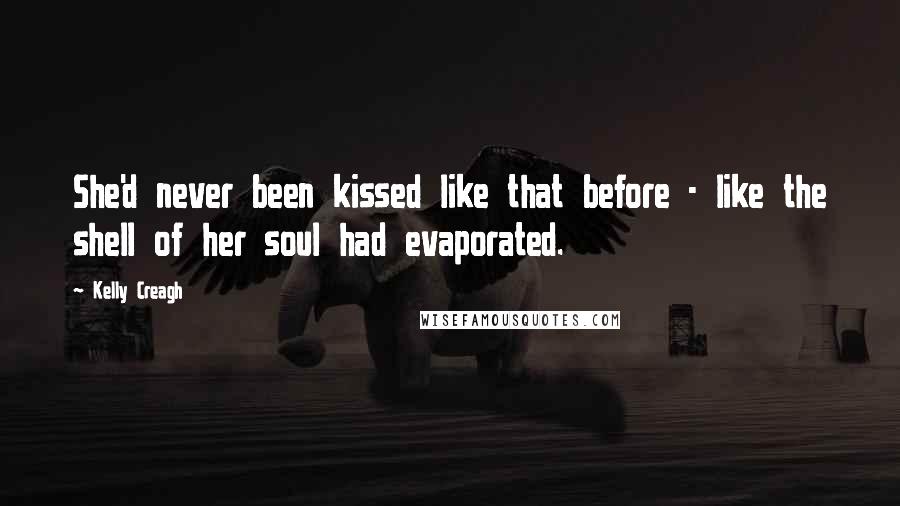 Kelly Creagh Quotes: She'd never been kissed like that before - like the shell of her soul had evaporated.