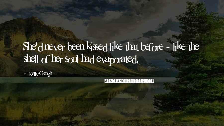 Kelly Creagh Quotes: She'd never been kissed like that before - like the shell of her soul had evaporated.