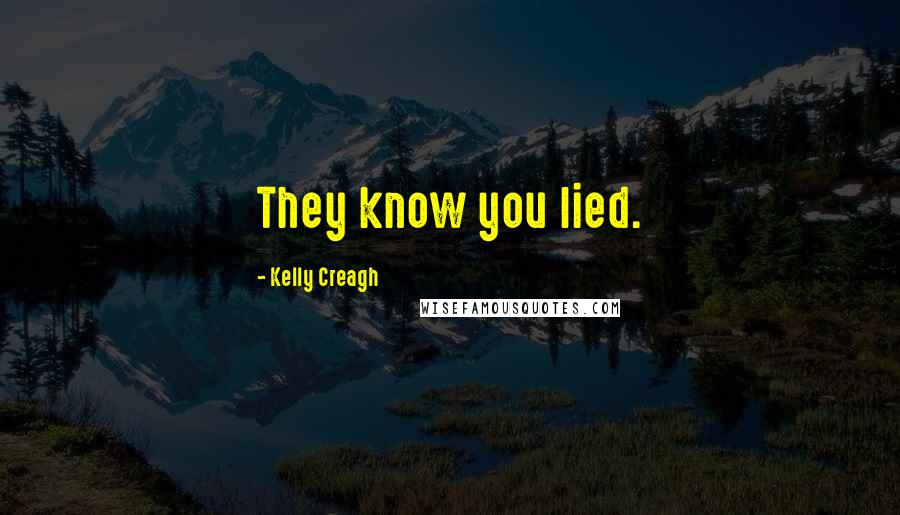 Kelly Creagh Quotes: They know you lied.