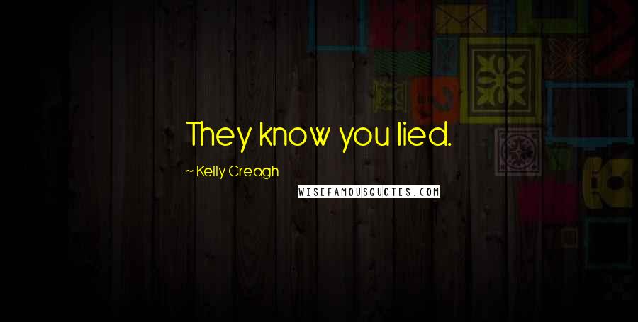 Kelly Creagh Quotes: They know you lied.