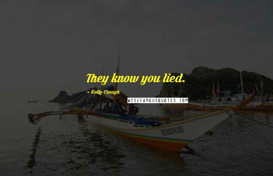 Kelly Creagh Quotes: They know you lied.