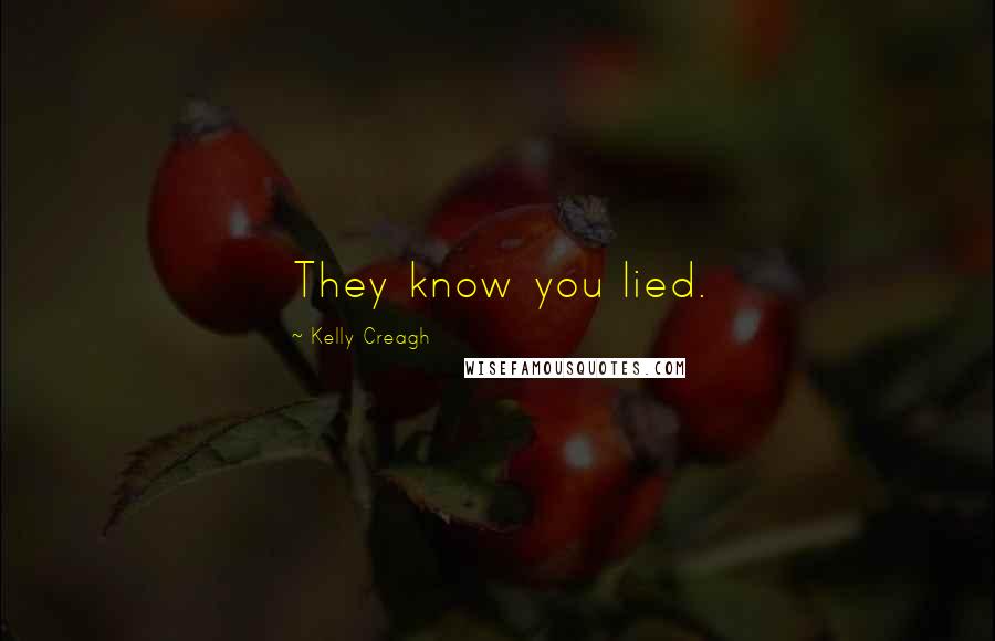 Kelly Creagh Quotes: They know you lied.