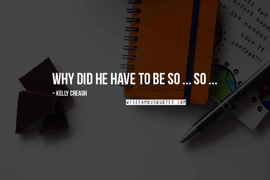 Kelly Creagh Quotes: Why did he have to be so ... so ...