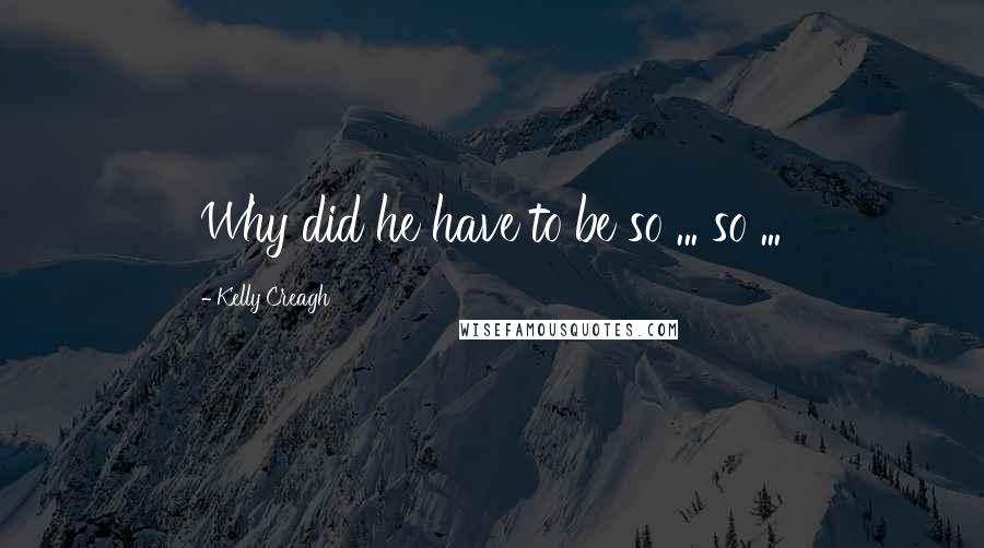 Kelly Creagh Quotes: Why did he have to be so ... so ...