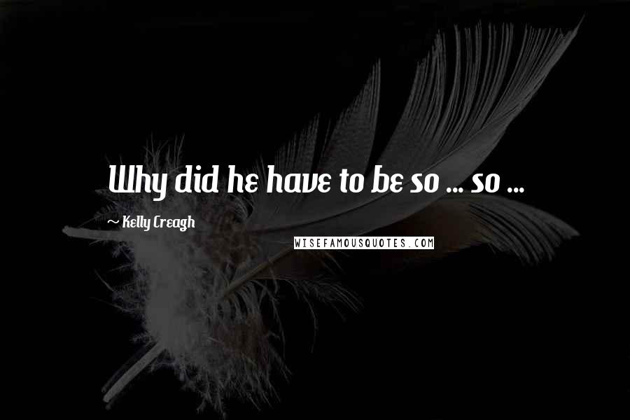Kelly Creagh Quotes: Why did he have to be so ... so ...