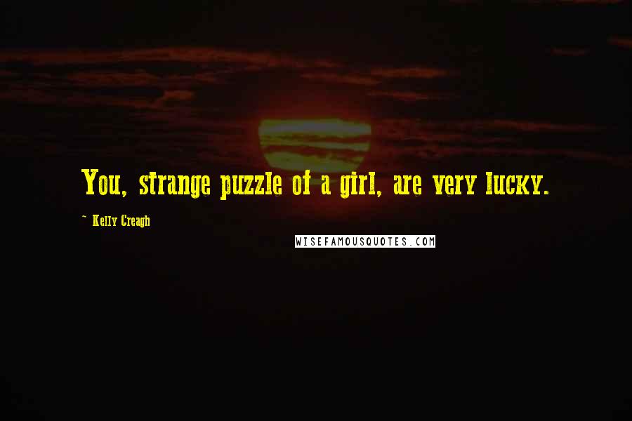 Kelly Creagh Quotes: You, strange puzzle of a girl, are very lucky.