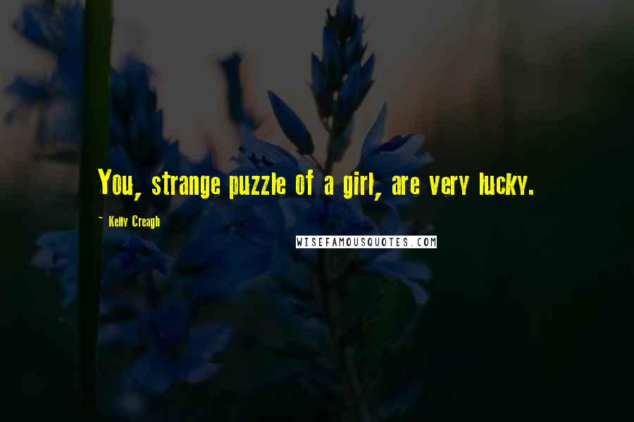 Kelly Creagh Quotes: You, strange puzzle of a girl, are very lucky.