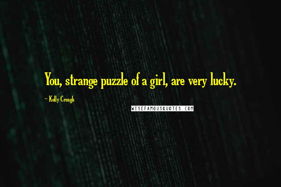 Kelly Creagh Quotes: You, strange puzzle of a girl, are very lucky.