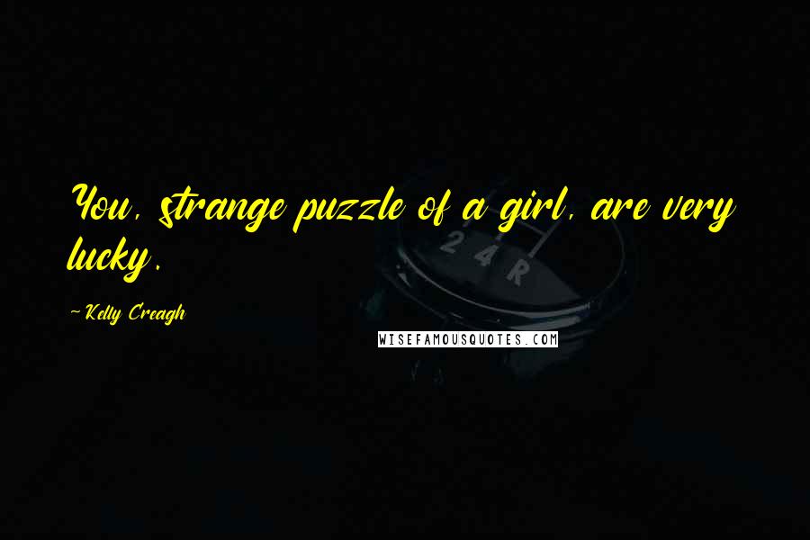 Kelly Creagh Quotes: You, strange puzzle of a girl, are very lucky.